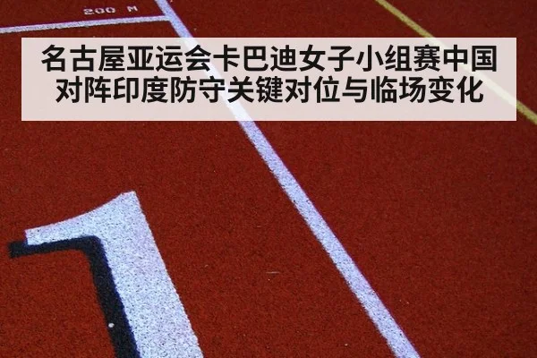 名古屋亚运会卡巴迪女子小组赛中国对阵印度防守关键对位与临场变化